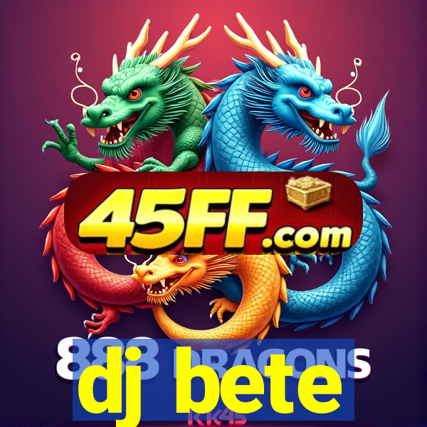 dj bete
